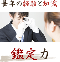 長年の経験と知識 鑑定力